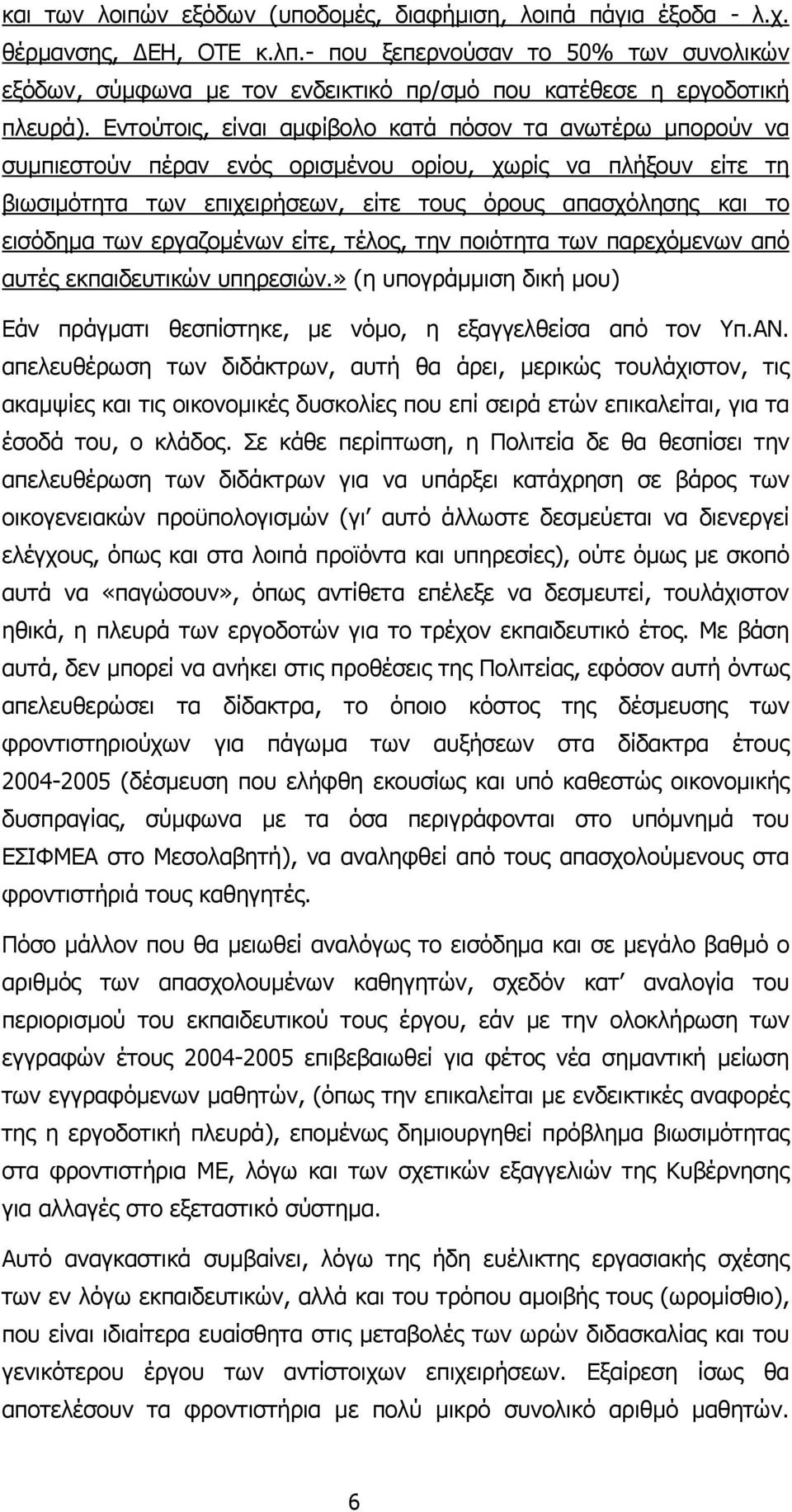 Εντούτοις, είναι αµφίβολο κατά πόσον τα ανωτέρω µπορούν να συµπιεστούν πέραν ενός ορισµένου ορίου, χωρίς να πλήξουν είτε τη βιωσιµότητα των επιχειρήσεων, είτε τους όρους απασχόλησης και το εισόδηµα