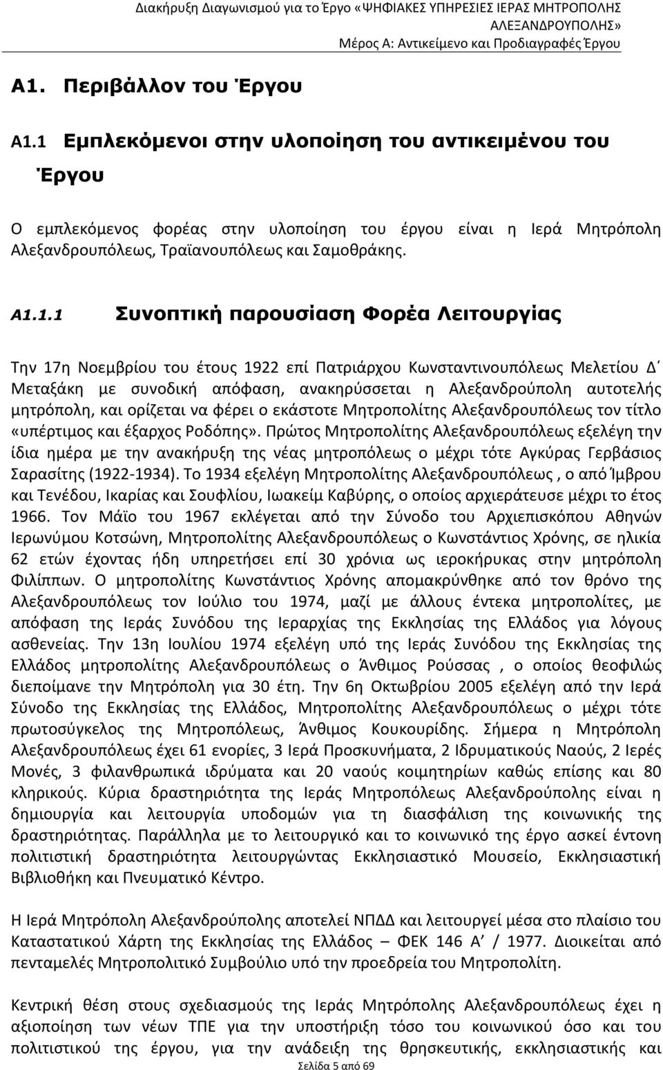 παρουσίαση Φορέα Λειτουργίας Την 17η Νοεμβρίου του έτους 1922 επί Πατριάρχου Κωνσταντινουπόλεως Μελετίου Δ Μεταξάκη με συνοδική απόφαση, ανακηρύσσεται η Αλεξανδρούπολη αυτοτελής μητρόπολη, και