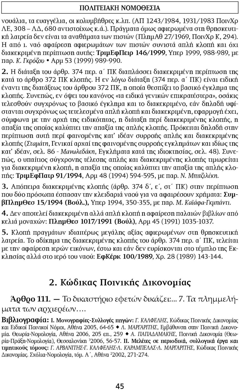 ναό αφαίρεση αφιερωμάτων των πιστών συνιστά απλή κλοπή και όχι διακεκριμένη περίπτωση αυτής: ΤριμΕφΠειρ 146/1999, Υπερ 1999, 988-989, με παρ. Κ. Γκρόζου Αρμ 53 (1999) 989-990. 2. Η διάταξη του άρθρ.