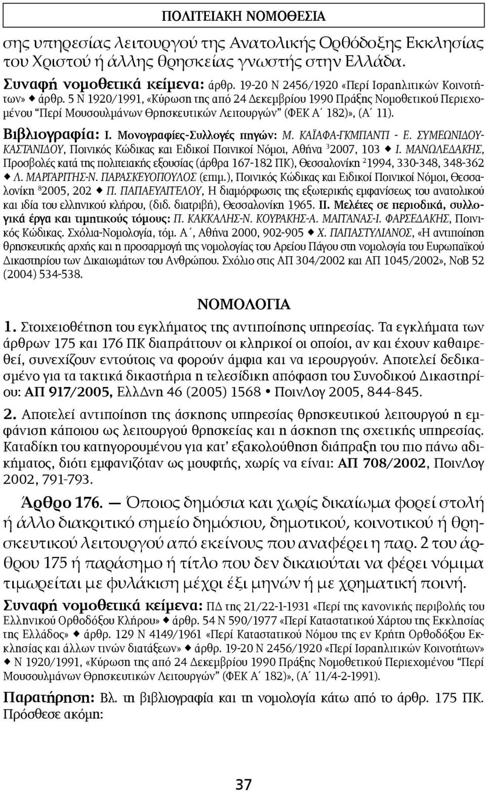 Βιβλιογραφία: Ι. Μονογραφίες-Συλλογές πηγών: Μ. ΚΑΪΑΦΑ-ΓΚΜΠΑΝΤΙ - Ε. ΣΥΜΕΩΝΙΔΟΥ- ΚΑΣΤΑΝΙΔΟΥ, Ποινικός Κώδικας και Ειδικοί Ποινικοί Νόμοι, Αθήνα 3 2007, 103 Ι.