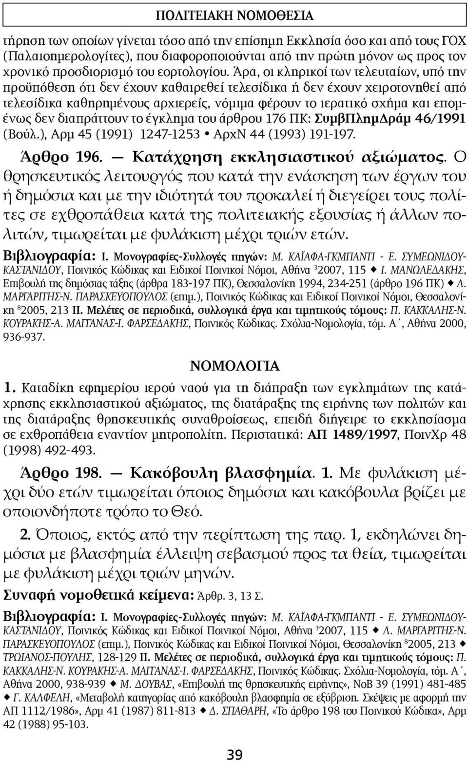 Άρα, οι κληρικοί των τελευ ταίων, υπό την προϋπόθεση ότι δεν έχουν καθαιρεθεί τελεσίδικα ή δεν έχουν χειροτονηθεί από τελεσίδικα καθηρημένους αρχιερείς, νόμι μα φέρουν το ιερατικό σχήμα και ε πομένως