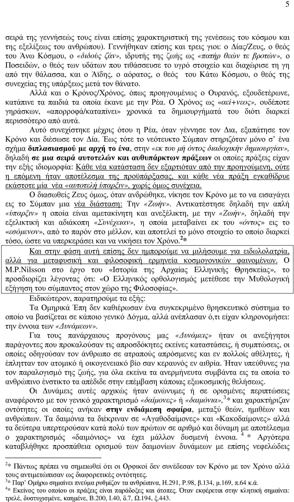 διαχώρισε τη γη από την θάλασσα, και ο Άϊδης, ο αόρατος, ο θεός του Κάτω Κόσµου, ο θεός της συνεχείας της υπάρξεως µετά τον θάνατο.