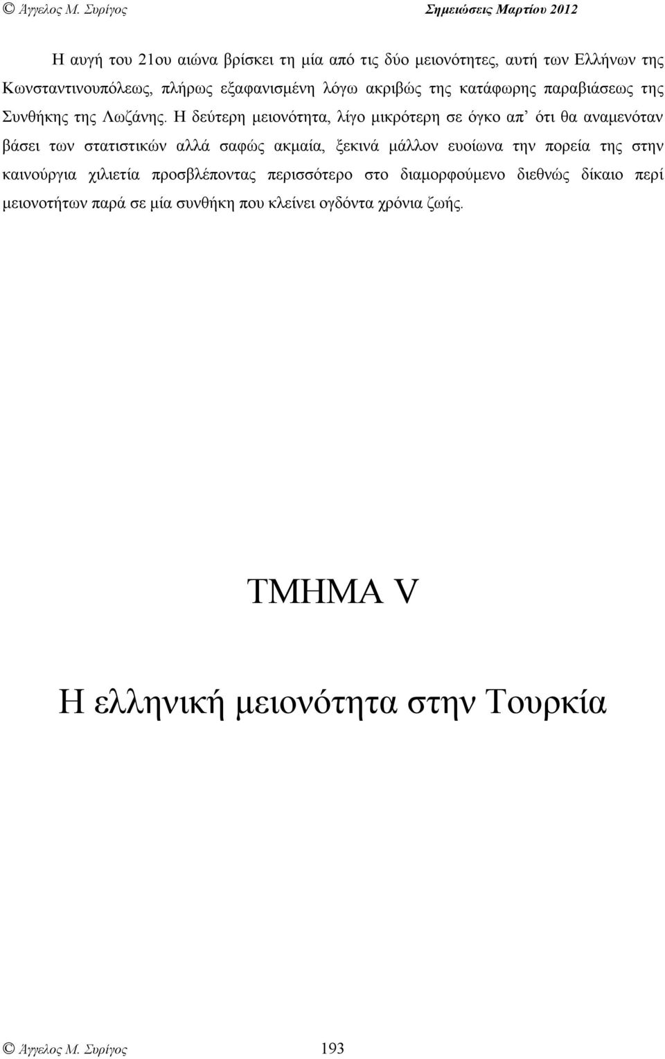 Η δεύτερη µειονότητα, λίγο µικρότερη σε όγκο απ ότι θα αναµενόταν βάσει των στατιστικών αλλά σαφώς ακµαία, ξεκινά µάλλον ευοίωνα την