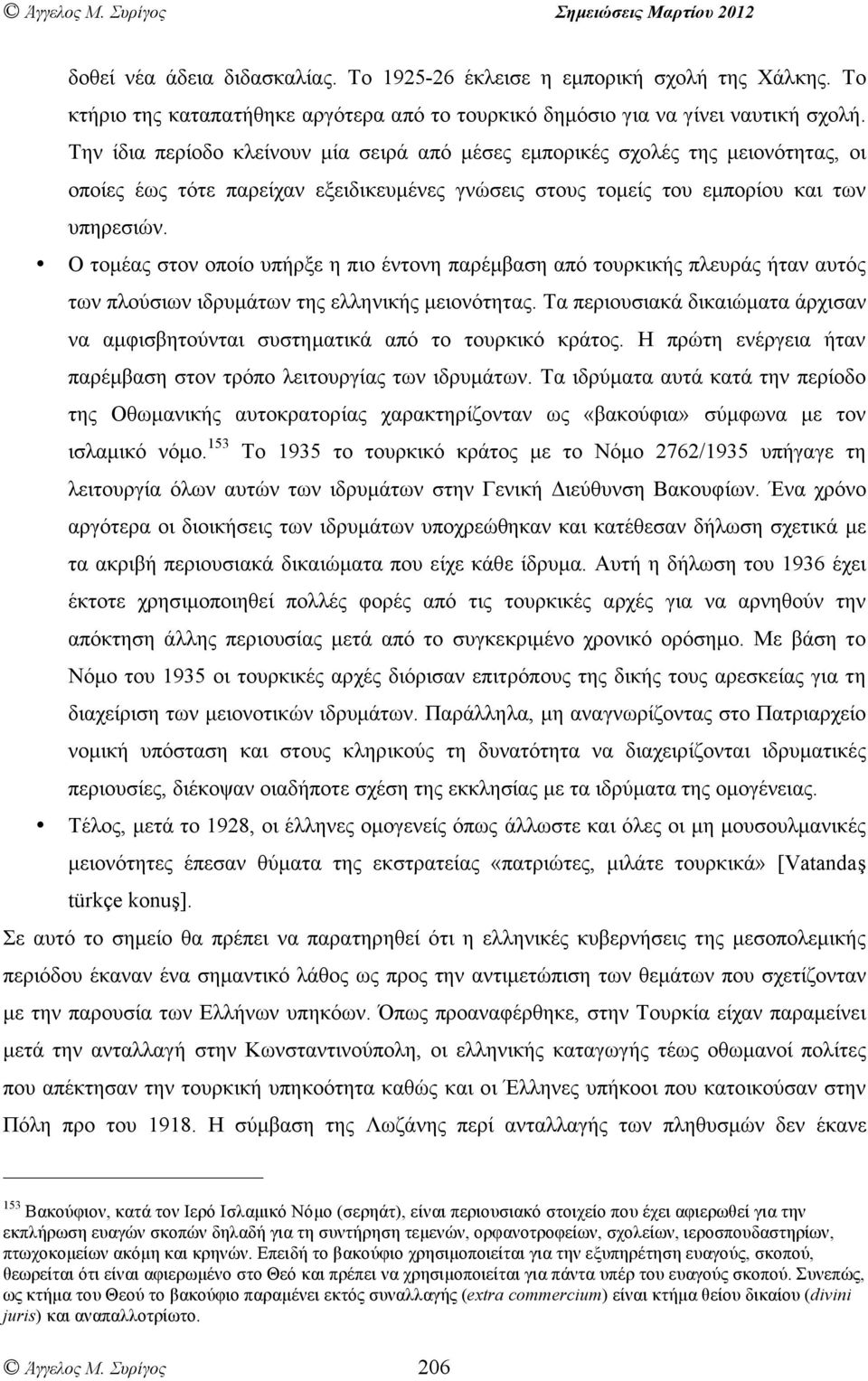 Ο τοµέας στον οποίο υπήρξε η πιο έντονη παρέµβαση από τουρκικής πλευράς ήταν αυτός των πλούσιων ιδρυµάτων της ελληνικής µειονότητας.