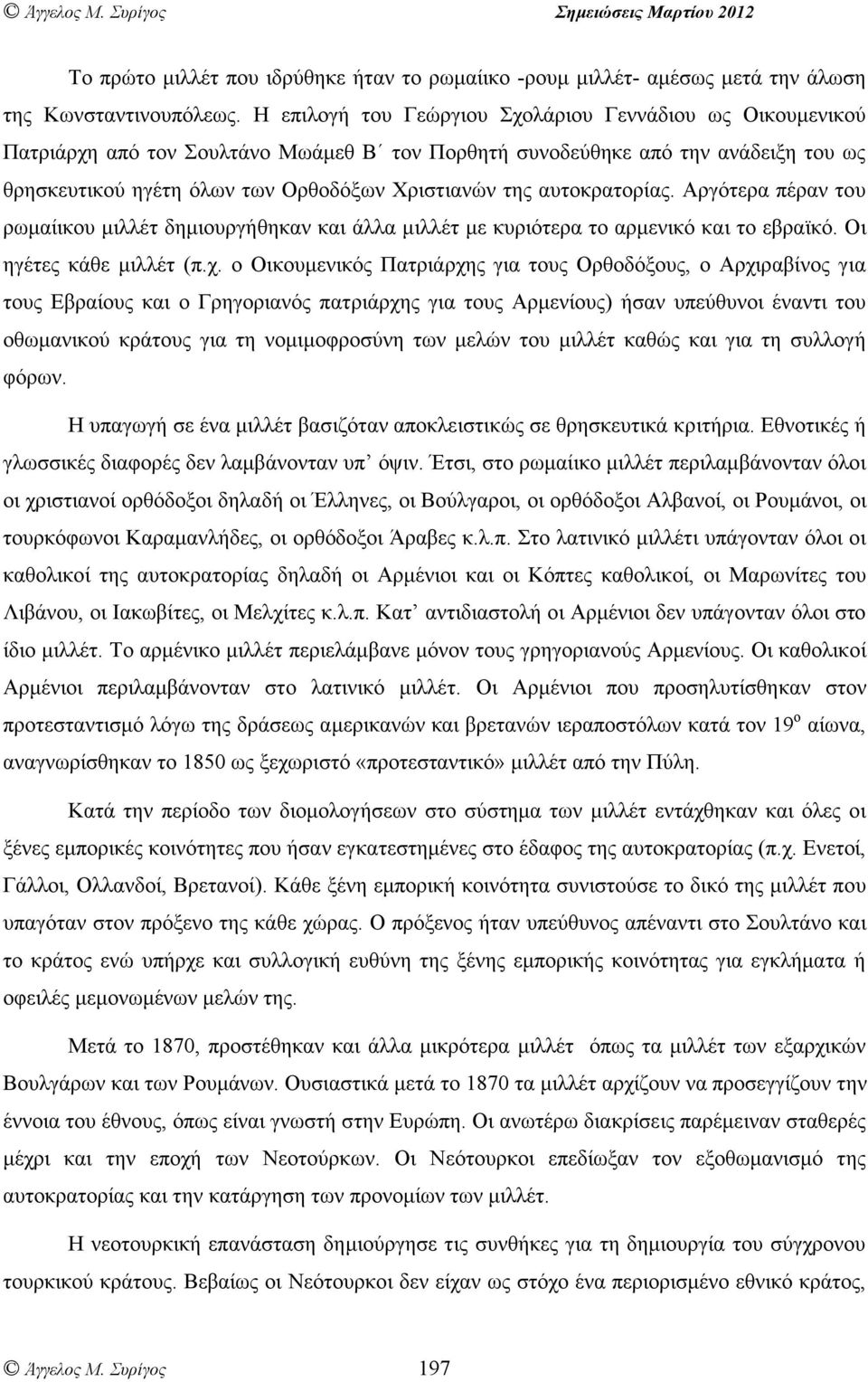 αυτοκρατορίας. Αργότερα πέραν του ρωµαίικου µιλλέτ δηµιουργήθηκαν και άλλα µιλλέτ µε κυριότερα το αρµενικό και το εβραϊκό. Οι ηγέτες κάθε µιλλέτ (π.χ.