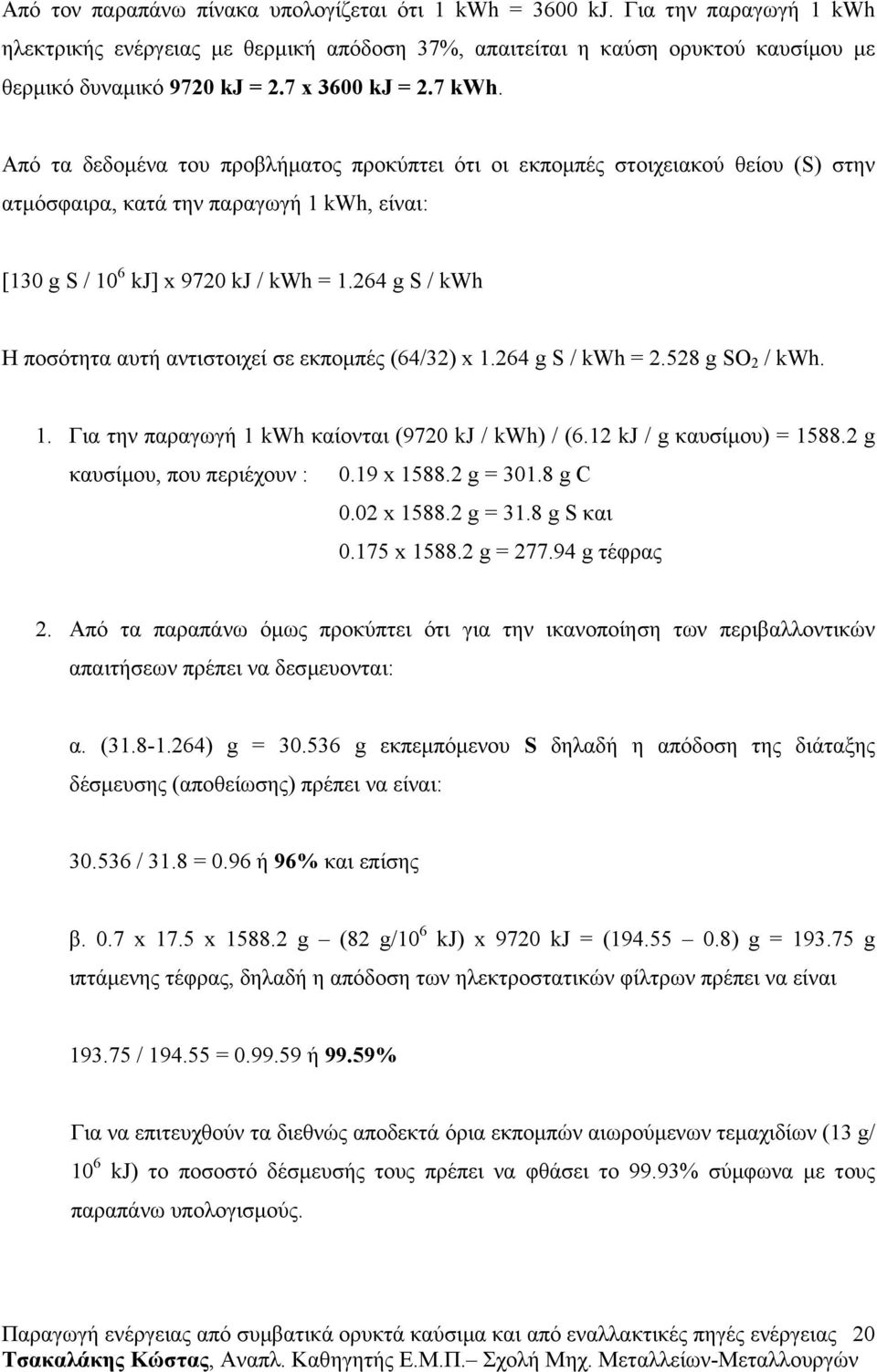 264 g S / kwh Η ποσότητα αυτή αντιστοιχεί σε εκποµπές (64/32) x 1.264 g S / kwh = 2.528 g SO 2 / kwh. 1. Για την παραγωγή 1 kwh καίονται (9720 kj / kwh) / (6.12 kj / g καυσίµου) = 1588.