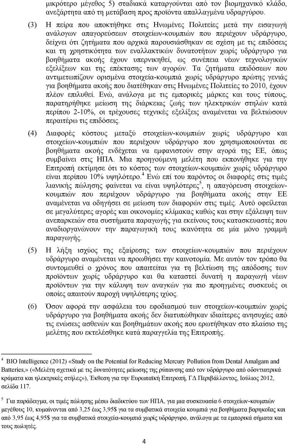 επιδόσεις και τη χρηστικότητα των εναλλακτικών δυνατοτήτων χωρίς υδράργυρο για βοηθήματα ακοής έχουν υπερνικηθεί, ως συνέπεια νέων τεχνολογικών εξελίξεων και της επέκτασης των αγορών.