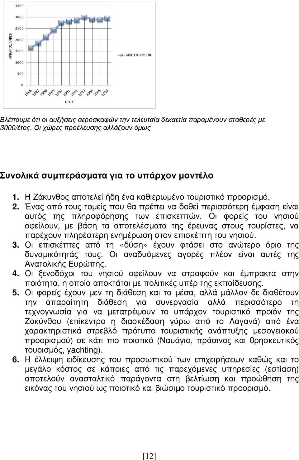 Οι φορείς του νησιού οφείλουν, µε βάση τα αποτελέσµατα της έρευνας στους τουρίστες, να παρέχουν πληρέστερη ενηµέρωση στον επισκέπτη του νησιού. 3.