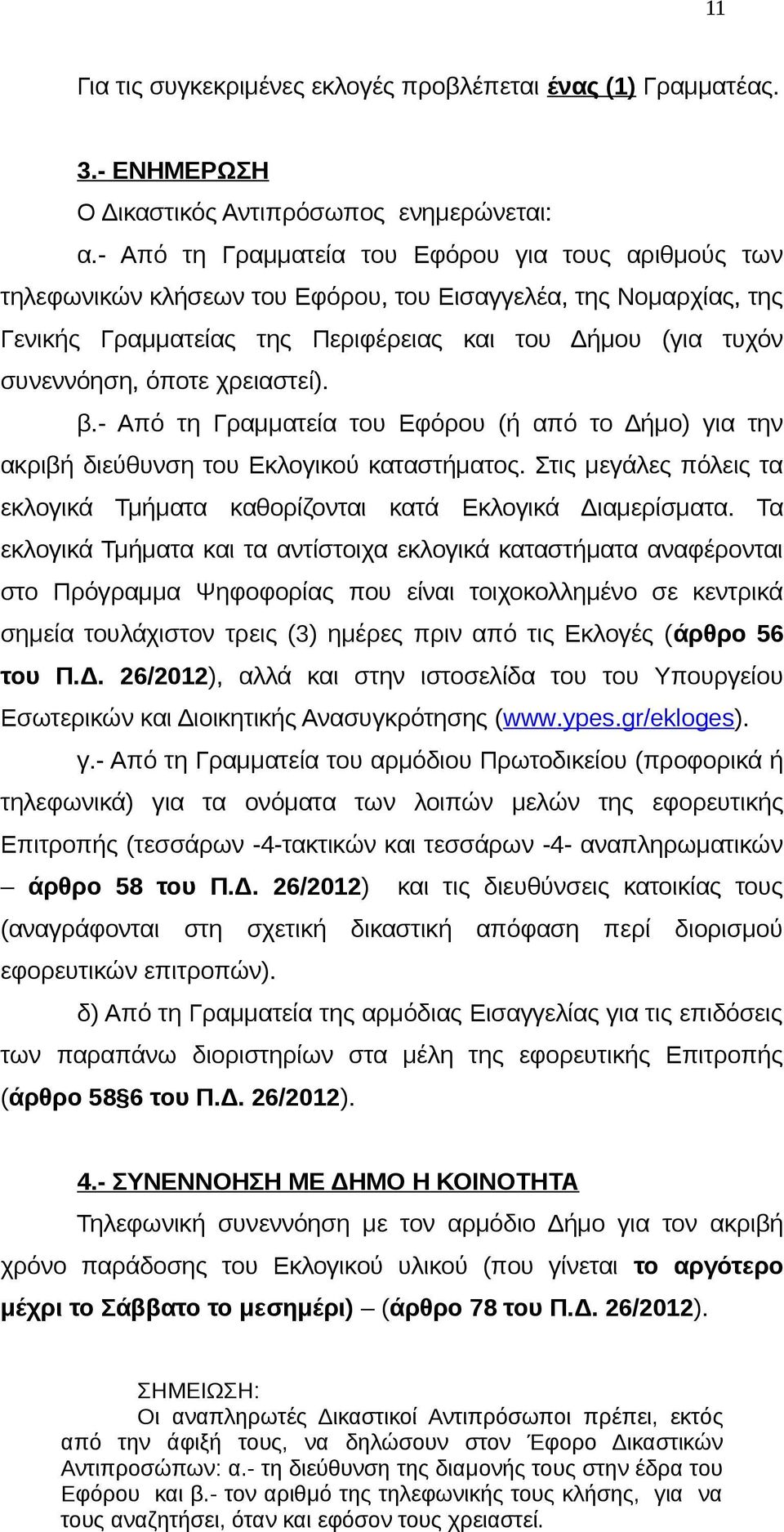 χρειαστεί). β.- Από τη Γραμματεία του Εφόρου (ή από το Δήμο) για την ακριβή διεύθυνση του Εκλογικού καταστήματος. Στις μεγάλες πόλεις τα εκλογικά Τμήματα καθορίζονται κατά Εκλογικά Διαμερίσματα.