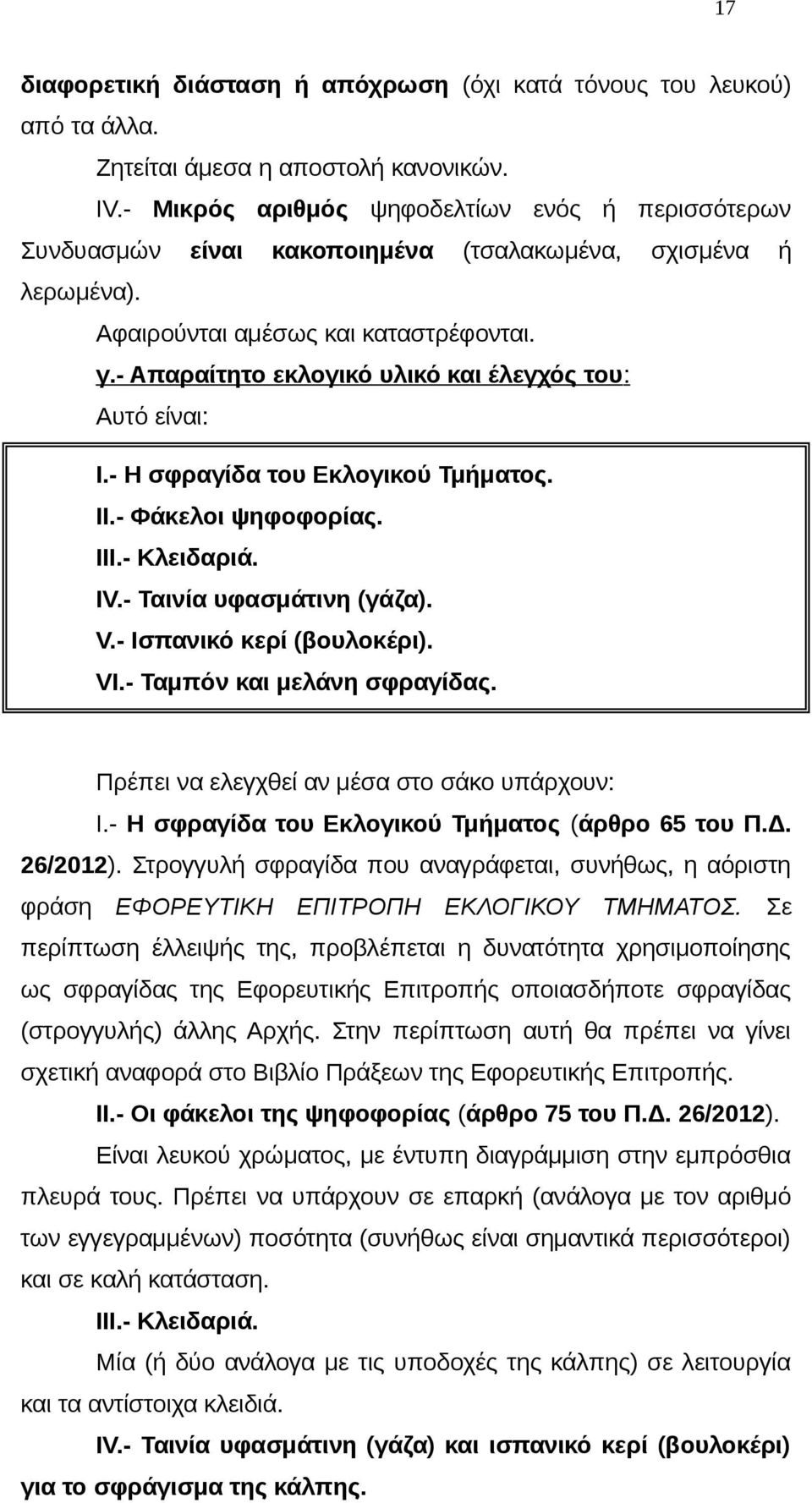 - Απαραίτητο εκλογικό υλικό και έλεγχός του: Αυτό είναι: I.- Η σφραγίδα του Εκλογικού Τμήματος. II.- Φάκελοι ψηφοφορίας. III.- Κλειδαριά. IV.- Ταινία υφασμάτινη (γάζα). V.- Ισπανικό κερί (βουλοκέρι).