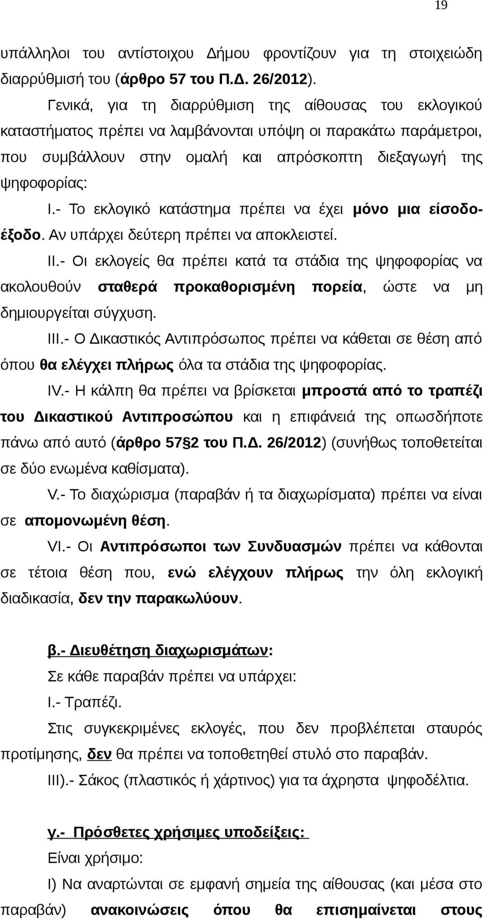 - Το εκλογικό κατάστημα πρέπει να έχει μόνο μια είσοδοέξοδο. Αν υπάρχει δεύτερη πρέπει να αποκλειστεί. II.