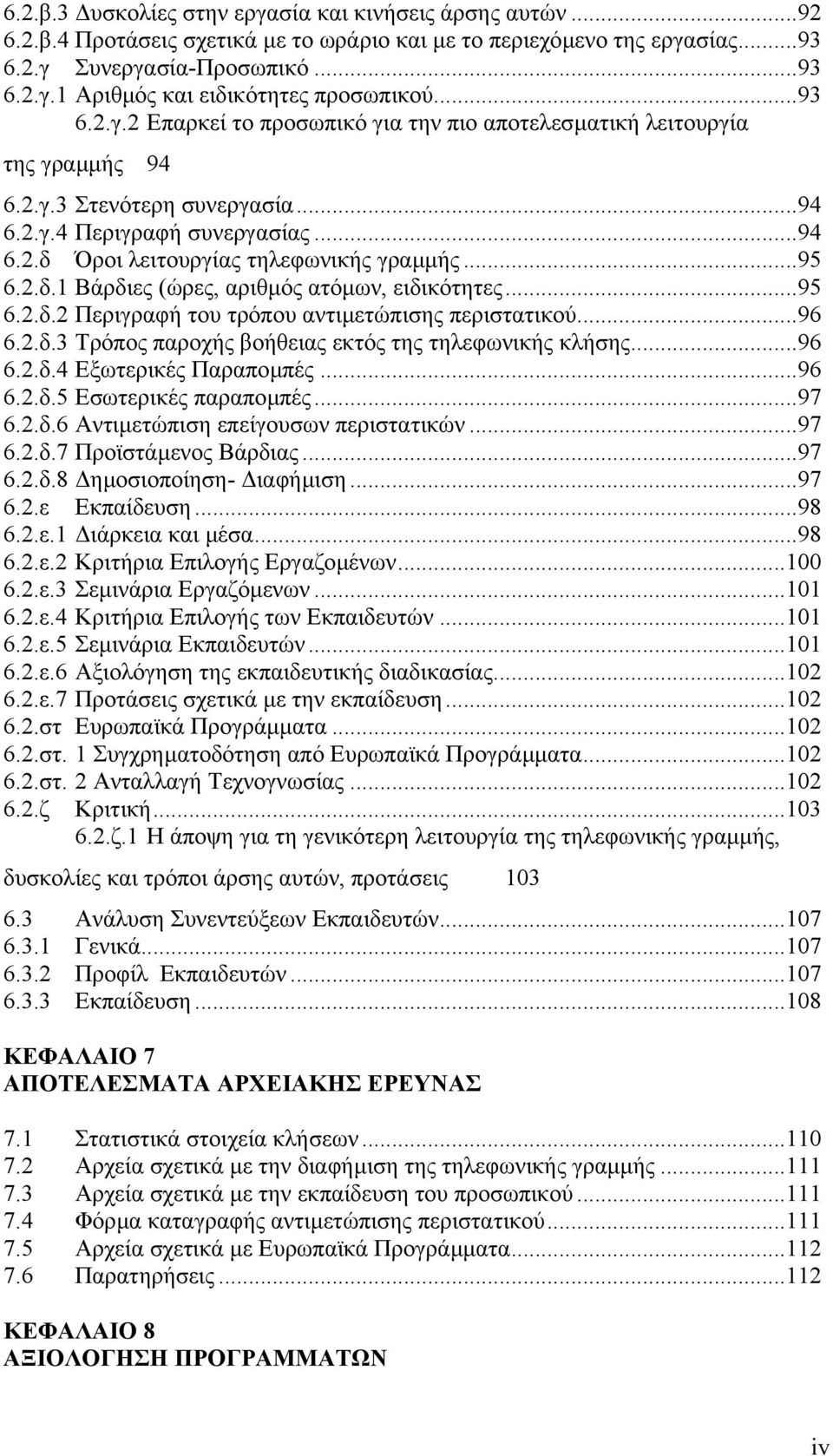 ..95 6.2.δ.1 Βάρδιες (ώρες, αριθµός ατόµων, ειδικότητες...95 6.2.δ.2 Περιγραφή του τρόπου αντιµετώπισης περιστατικού...96 6.2.δ.3 Τρόπος παροχής βοήθειας εκτός της τηλεφωνικής κλήσης...96 6.2.δ.4 Εξωτερικές Παραποµπές.