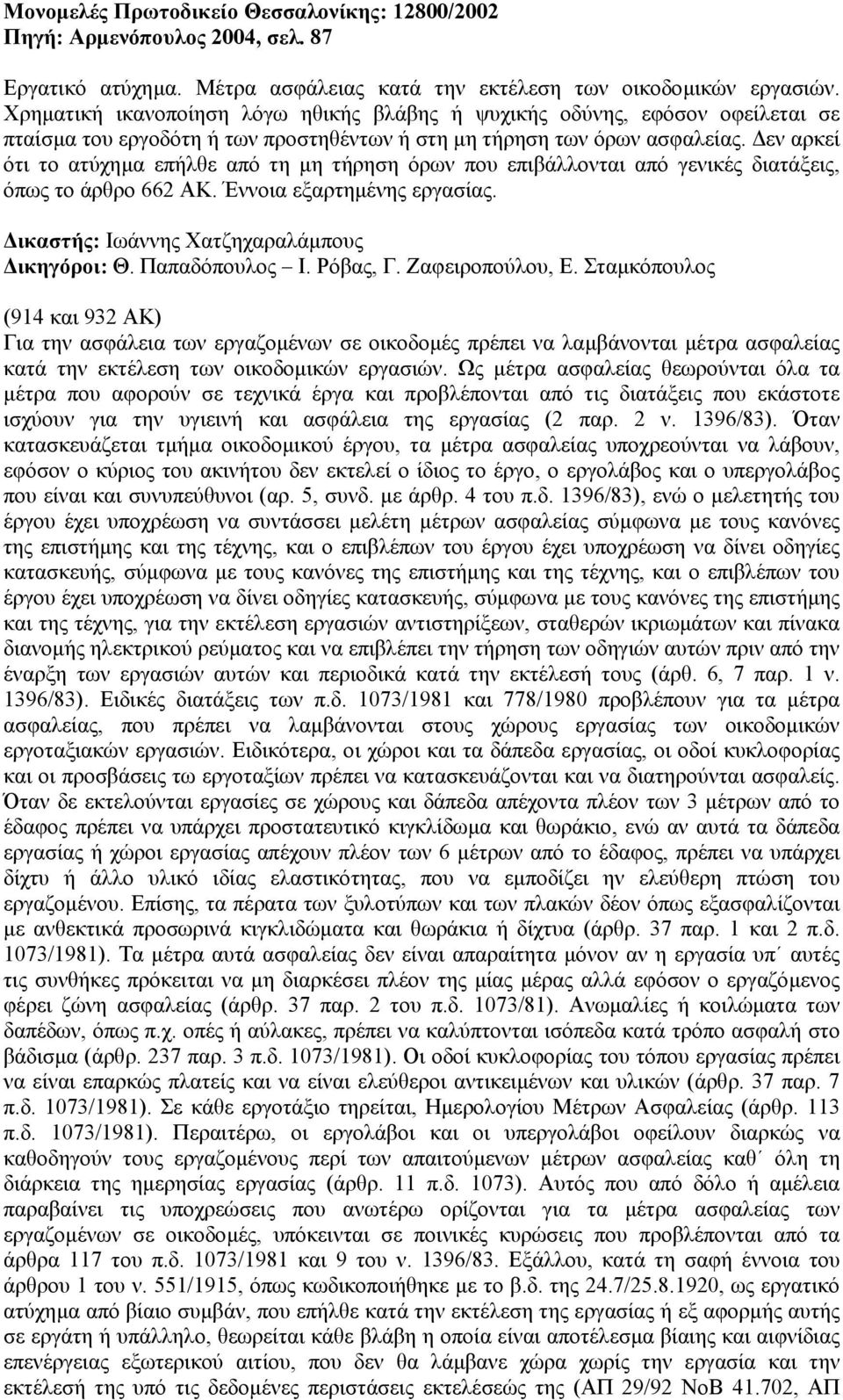 εν αρκεί ότι το ατύχηµα επήλθε από τη µη τήρηση όρων που επιβάλλονται από γενικές διατάξεις, όπως το άρθρο 662 ΑΚ. Έννοια εξαρτηµένης εργασίας. ικαστής: Ιωάννης Χατζηχαραλάµπους ικηγόροι: Θ.