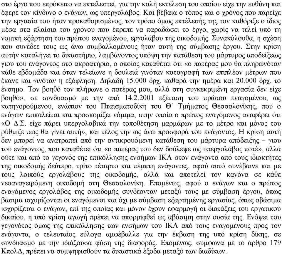 να τελεί υπό τη νοµική εξάρτηση του πρώτου εναγοµένου, εργολάβου της οικοδοµής. Συνακόλουθα, η σχέση που συνέδεε τους ως άνω συµβαλλοµένους ήταν αυτή της σύµβασης έργου.