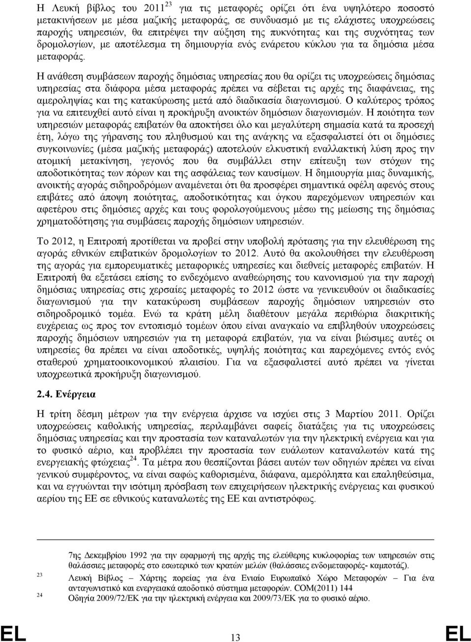 Η ανάθεση συμβάσεων παροχής δημόσιας υπηρεσίας που θα ορίζει τις υποχρεώσεις δημόσιας υπηρεσίας στα διάφορα μέσα μεταφοράς πρέπει να σέβεται τις αρχές της διαφάνειας, της αμεροληψίας και της