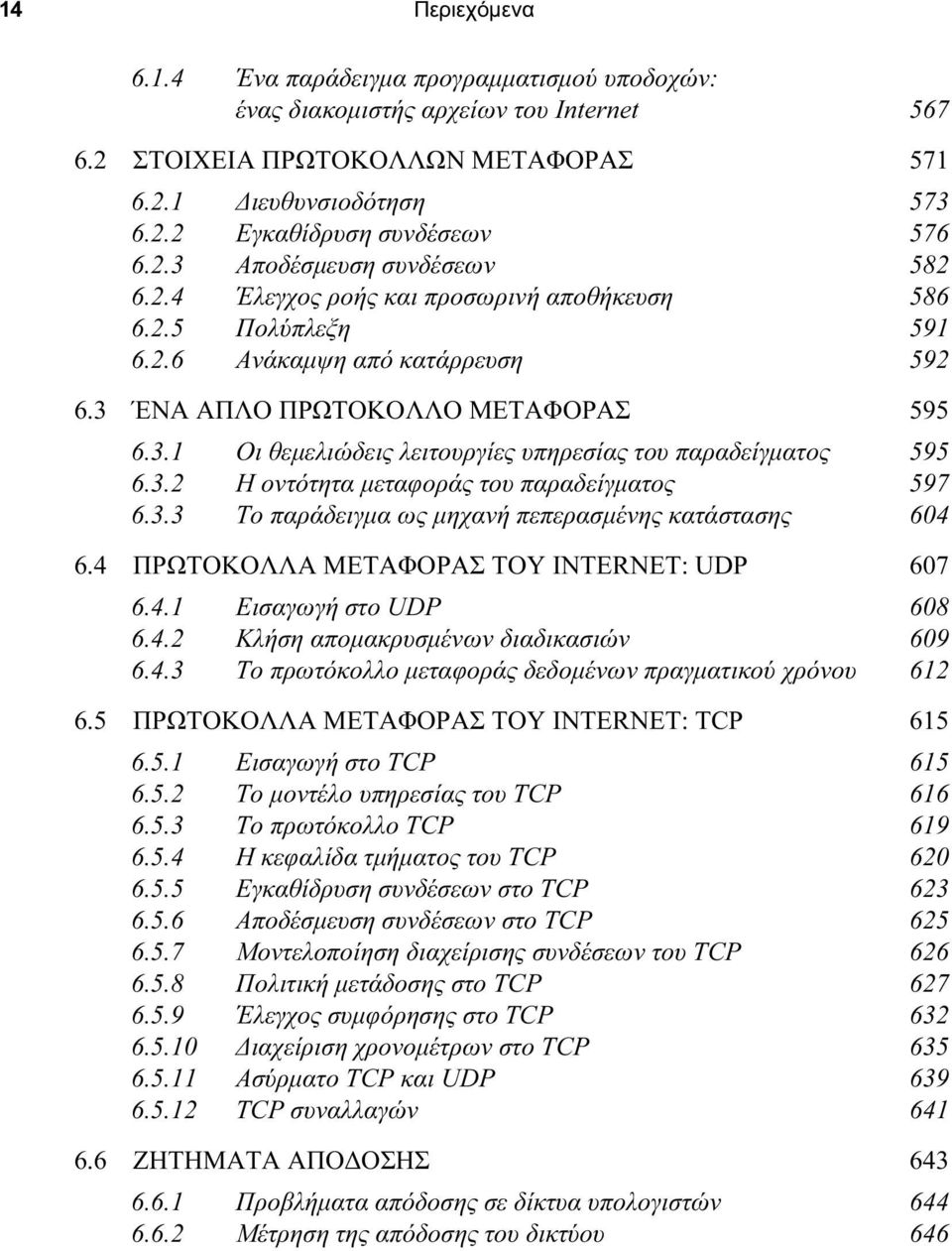 3.2 Η οντότητα μεταφοράς του παραδείγματος 597 6.3.3 Το παράδειγμα ως μηχανή πεπερασμένης κατάστασης 604 6.4 ΠΡΩΤΟΚΟΛΛΑ ΜΕΤΑΦΟΡΑΣ ΤΟΥ INTERNET: UDP 607 6.4.1 Εισαγωγή στο UDP 608 6.4.2 Κλήση απομακρυσμένων διαδικασιών 609 6.