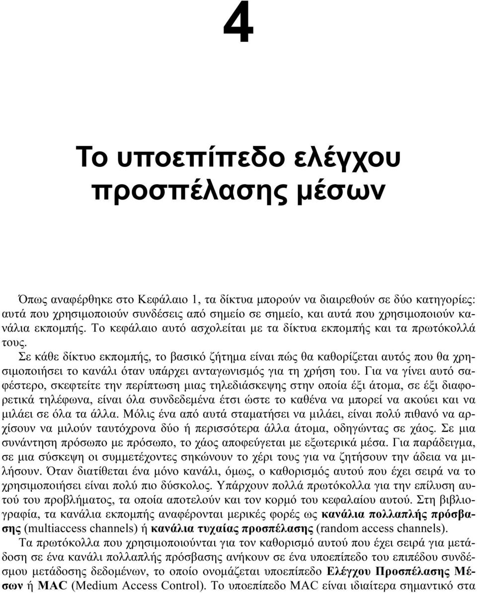 Σε κάθε δίκτυο εκπομπής, το βασικό ζήτημα είναι πώς θα καθορίζεται αυτός που θα χρησιμοποιήσει το κανάλι όταν υπάρχει ανταγωνισμός για τη χρήση του.