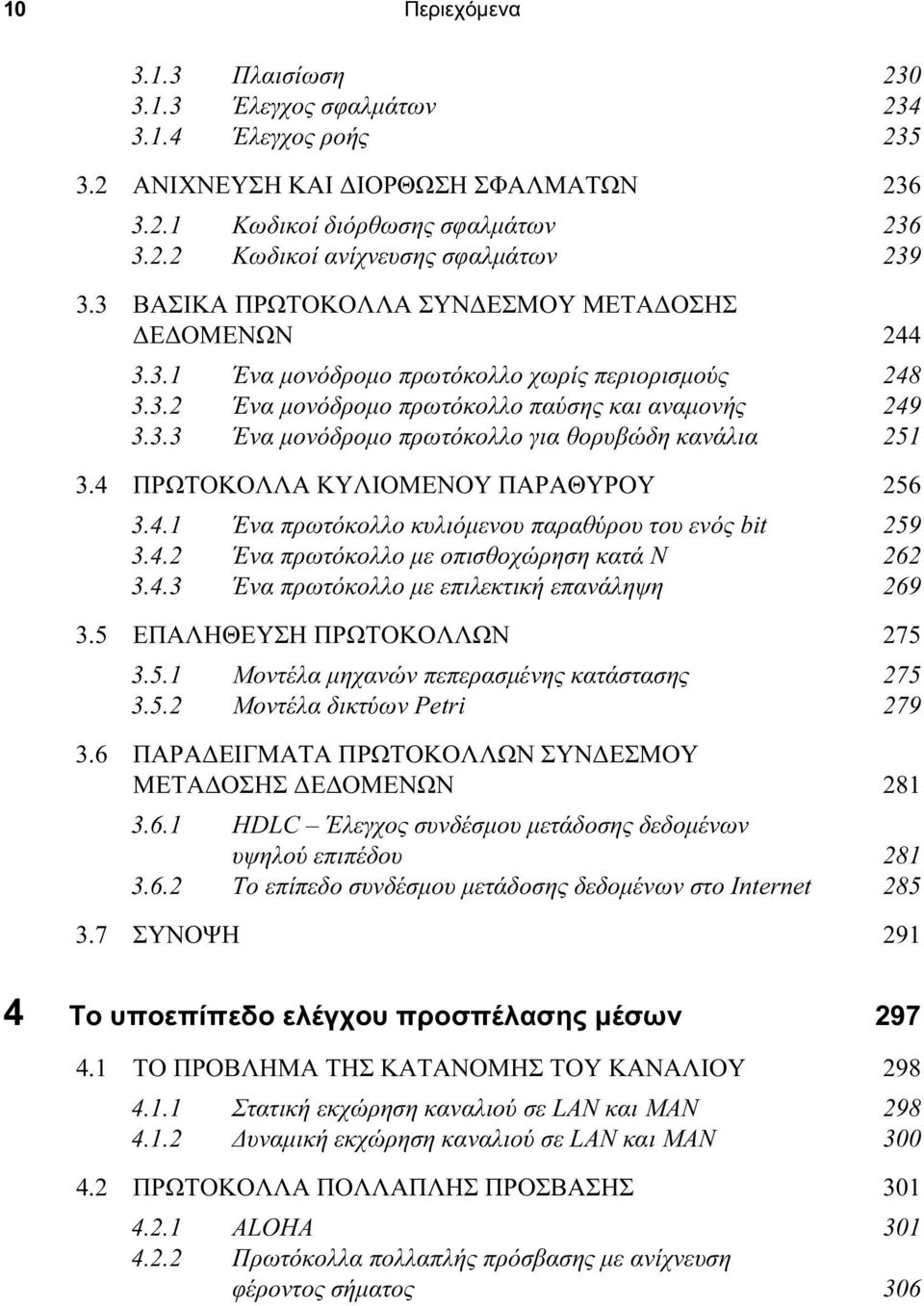 4 ΠΡΩΤΟΚΟΛΛΑ ΚΥΛΙΟΜΕΝΟΥ ΠΑΡΑΘΥΡΟΥ 256 3.4.1 Ένα πρωτόκολλο κυλιόμενου παραθύρου του ενός bit 259 3.4.2 Ένα πρωτόκολλο με οπισθοχώρηση κατά 262 3.4.3 Ένα πρωτόκολλο με επιλεκτική επανάληψη 269 3.