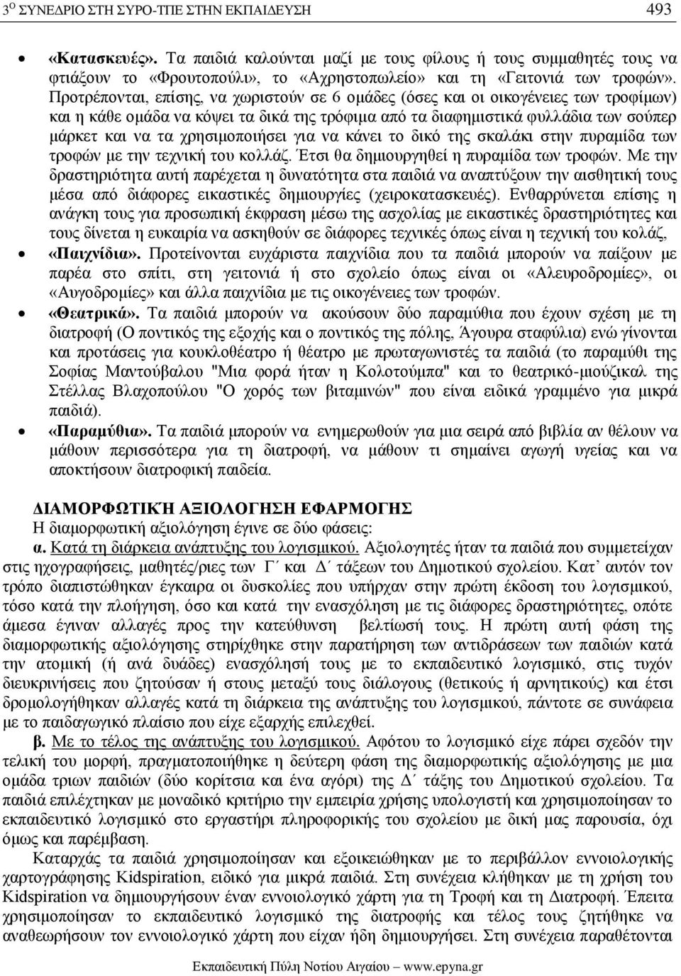 Προτρέπονται, επίσης, να χωριστούν σε 6 ομάδες (όσες και οι οικογένειες των τροφίμων) και η κάθε ομάδα να κόψει τα δικά της τρόφιμα από τα διαφημιστικά φυλλάδια των σούπερ μάρκετ και να τα