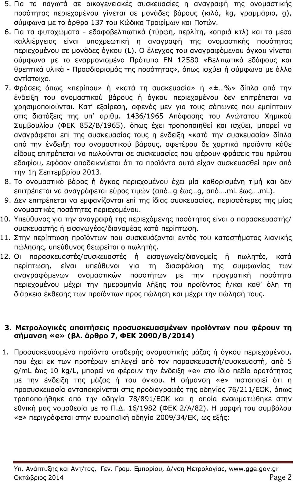 O έλεγχος του αναγραφόμενου όγκου γίνεται σύμφωνα με το εναρμονισμένο Πρότυπο EN 12580 «Βελτιωτικά εδάφους και θρεπτικά υλικά - Προσδιορισμός της ποσότητας», όπως ισχύει ή σύμφωνα με άλλο αντίστοιχο.