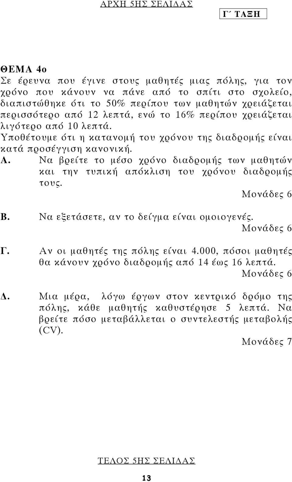 Να βρείτε το µέσο χρόνο διαδροµής των µαθητών και την τυπική απόκλιση του χρόνου διαδροµής τους. Β. Να εξετάσετε, αν το δείγµα είναι οµοιογενές. Γ. Αν οι µαθητές της πόλης είναι 4.