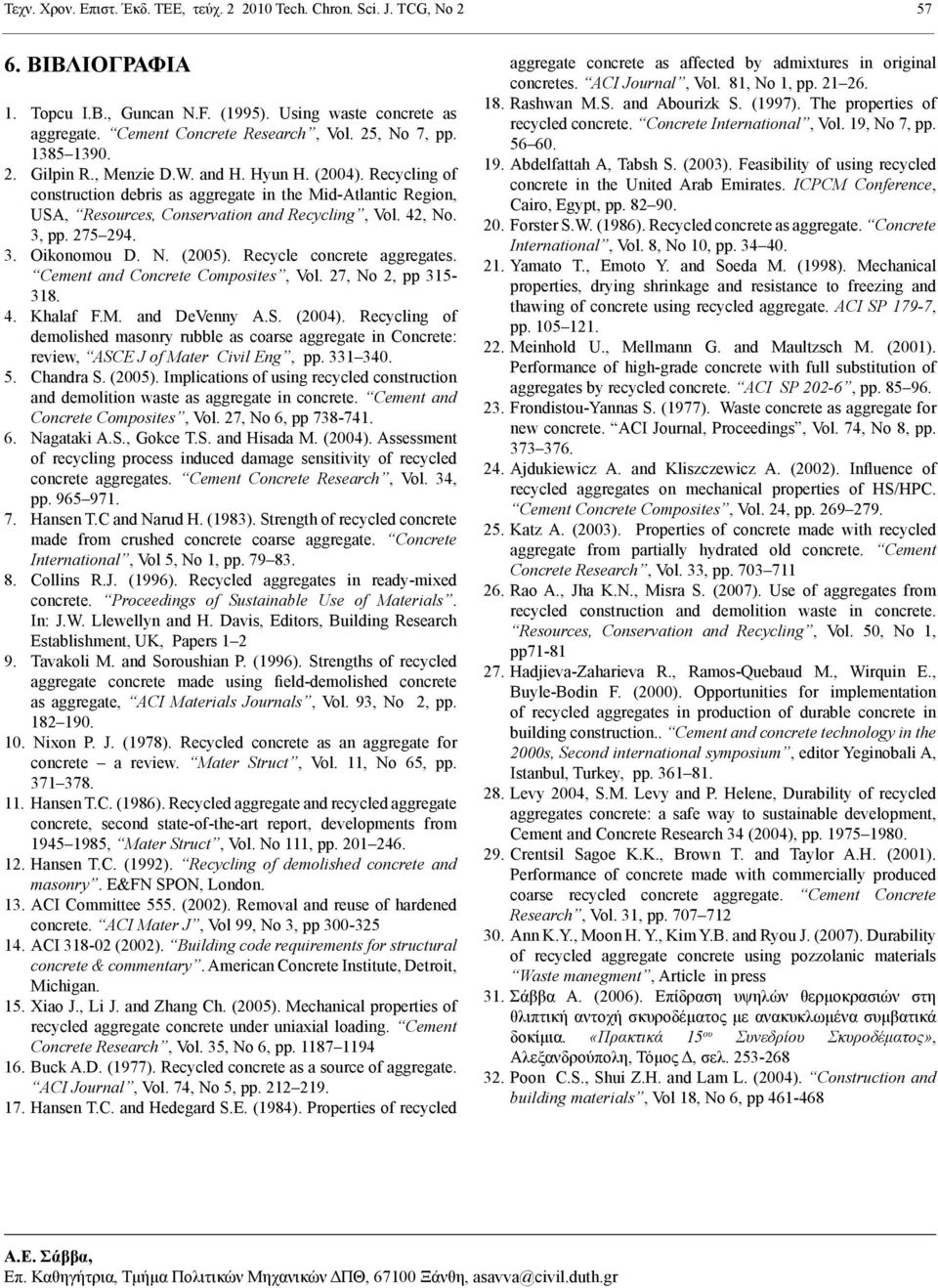 42, No. 3, pp. 275 294. 3. Oikonomou D. N. (25). Recycle concrete aggregates. Cement and Concrete Composites, Vol. 27, No 2, pp 315-318. 4. Khalaf F.M. and DeVenny A.S. (24).