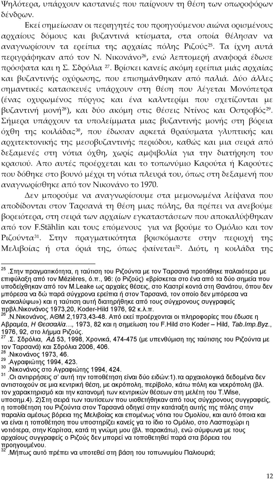 Τα ίχνη αυτά περιγράφηκαν από τον Ν. Νικονάνο 26, ενώ λεπτομερή αναφορά έδωσε πρόσφατα και η Σ. Σδρόλια 27.