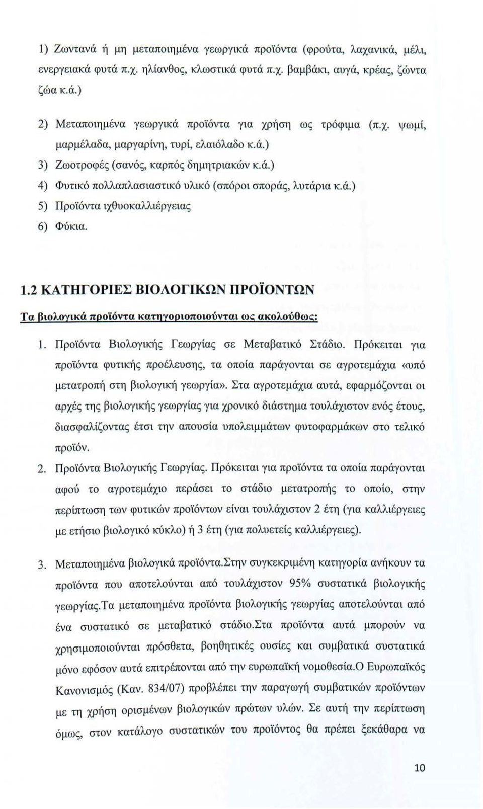 ά.) 5) Προϊόντα ιχθυοκαλλιέργειας 6) Φύκια. 1.2 ΚΑΤΗΓΟΡΙΕΣ ΒΙΟΛΟΓΙΚΩΝ ΠΡΟΪΟΝΤΩΝ Τα βιολογικά προϊόντα κατηγοριοποιούνται ως ακολούθως: 1. Προϊόντα Βιολογικής Γεωργίας σε Μεταβατικό Στάδιο.