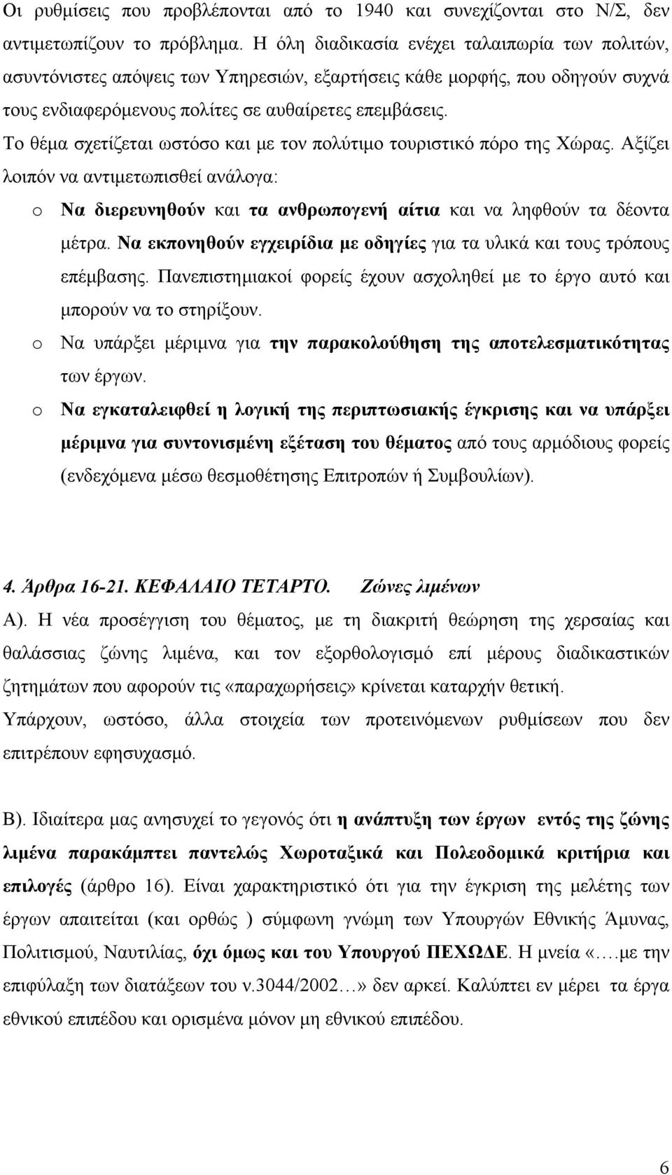 Το θέμα σχετίζεται ωστόσο και με τον πολύτιμο τουριστικό πόρο της Χώρας. Αξίζει λοιπόν να αντιμετωπισθεί ανάλογα: o Να διερευνηθούν και τα ανθρωπογενή αίτια και να ληφθούν τα δέοντα μέτρα.