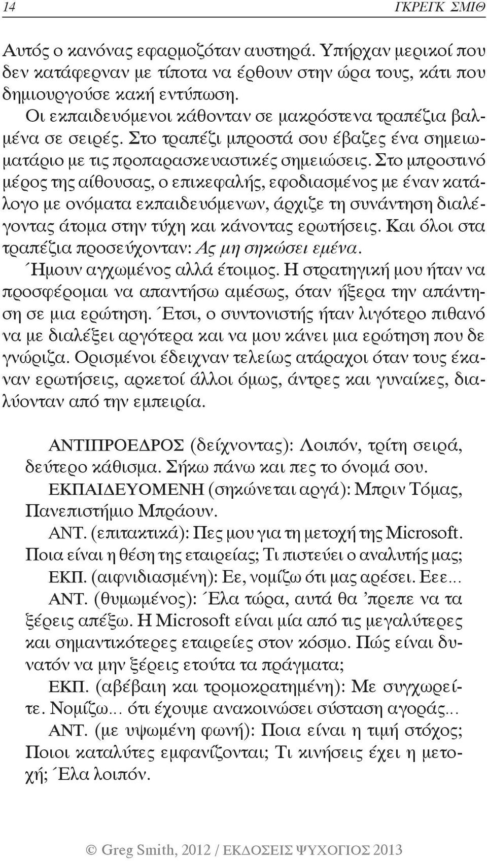 Στο μπροστινό μέρος της αίθουσας, ο επικεφαλής, εφοδιασμένος με έναν κατάλογο με ονόματα εκπαιδευόμενων, άρχιζε τη συνάντηση διαλέγοντας άτομα στην τύχη και κάνοντας ερωτήσεις.