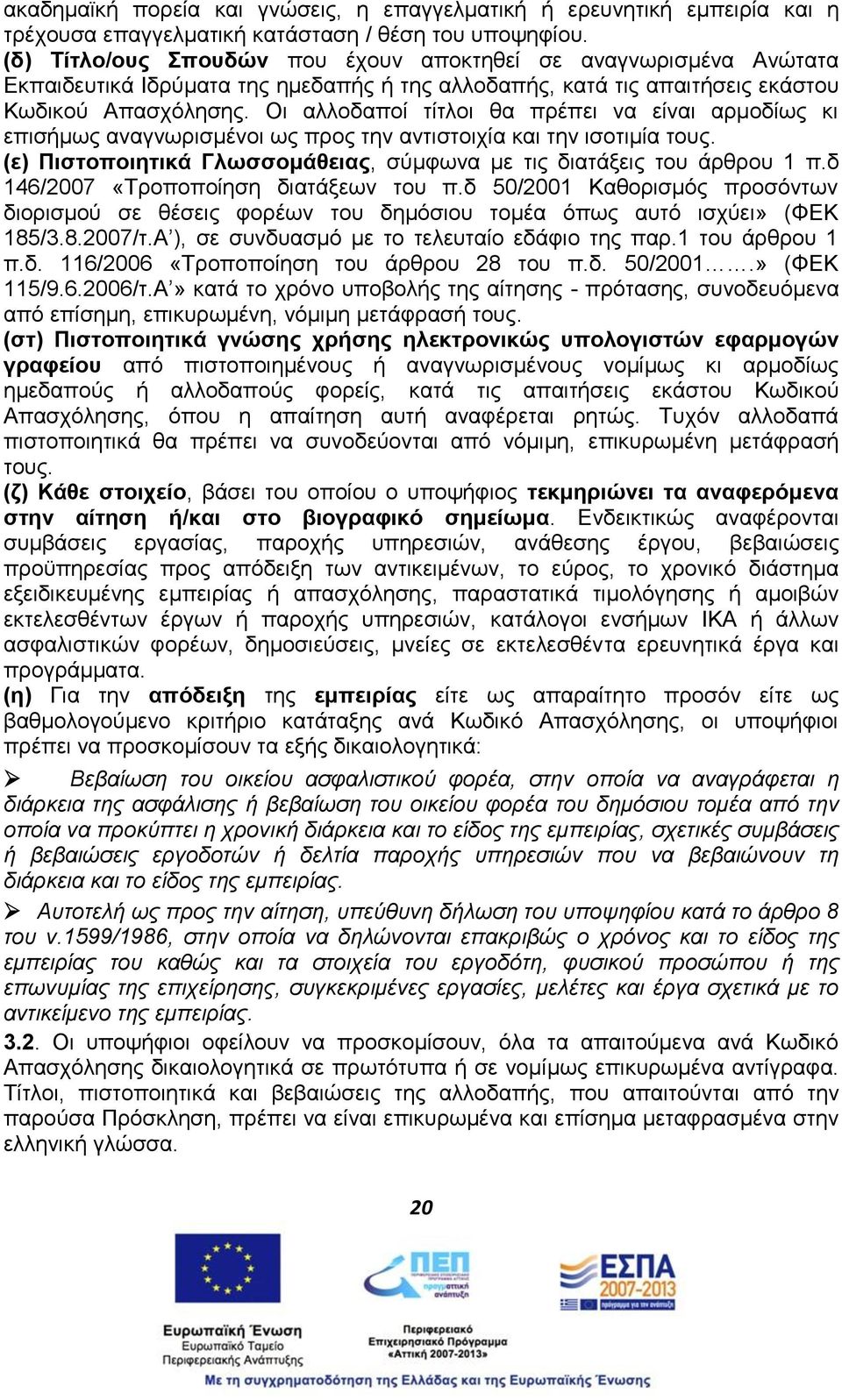 Οι αλλοδαποί τίτλοι θα πρέπει να είναι αρμοδίως κι επισήμως αναγνωρισμένοι ως προς την αντιστοιχία και την ισοτιμία τους. (ε) Πιστοποιητικά Γλωσσομάθειας, σύμφωνα με τις διατάξεις του άρθρου 1 π.