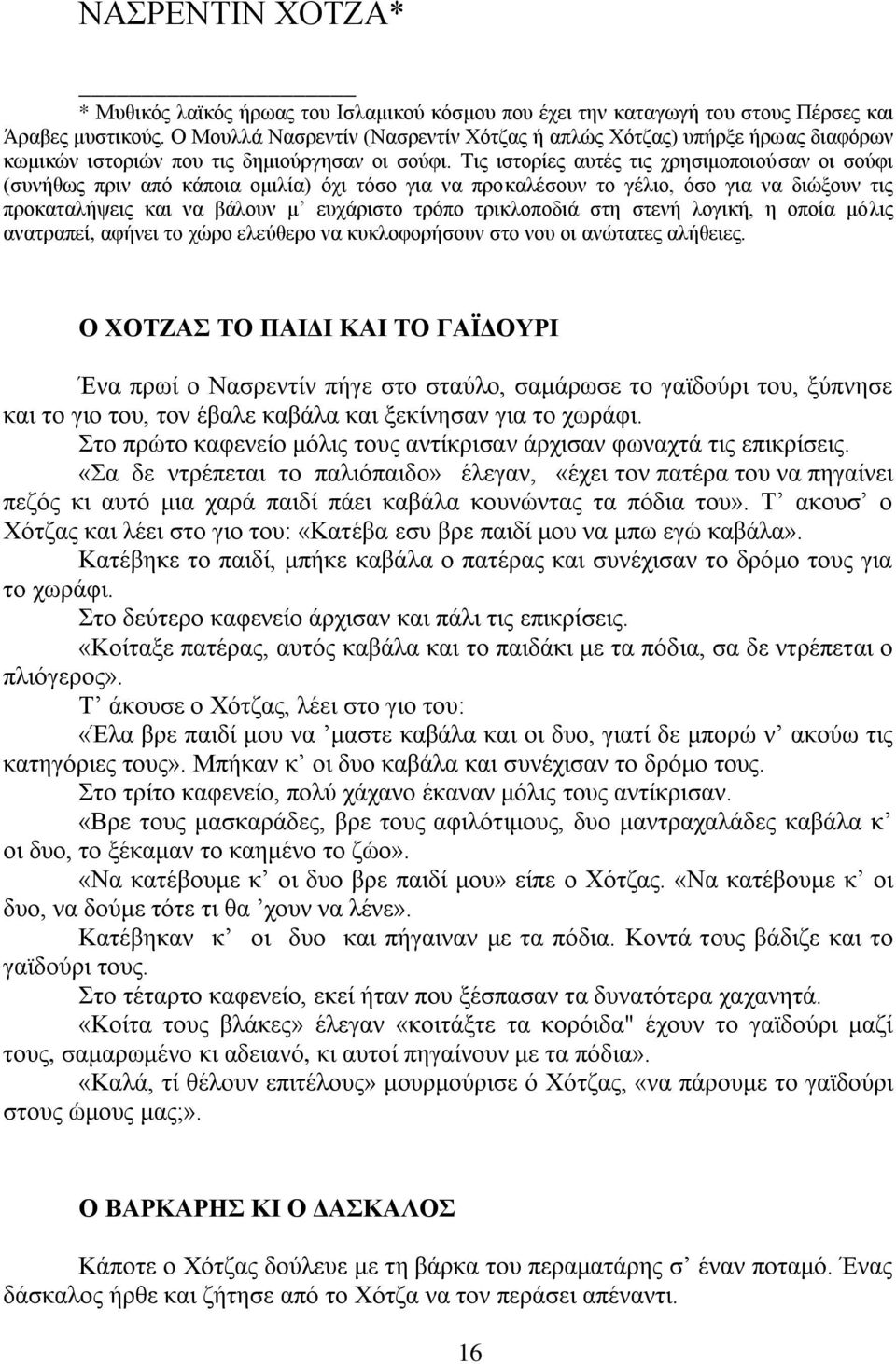 Σηο ηζηνξίεο απηέο ηηο ρξεζηκνπνηνχζαλ νη ζνχθη (ζπλήζσο πξηλ απφ θάπνηα νκηιία) φρη ηφζν γηα λα πξνθαιέζνπλ ην γέιην, φζν γηα λα δηψμνπλ ηηο πξνθαηαιήςεηο θαη λα βάινπλ κ επράξηζην ηξφπν ηξηθινπνδηά