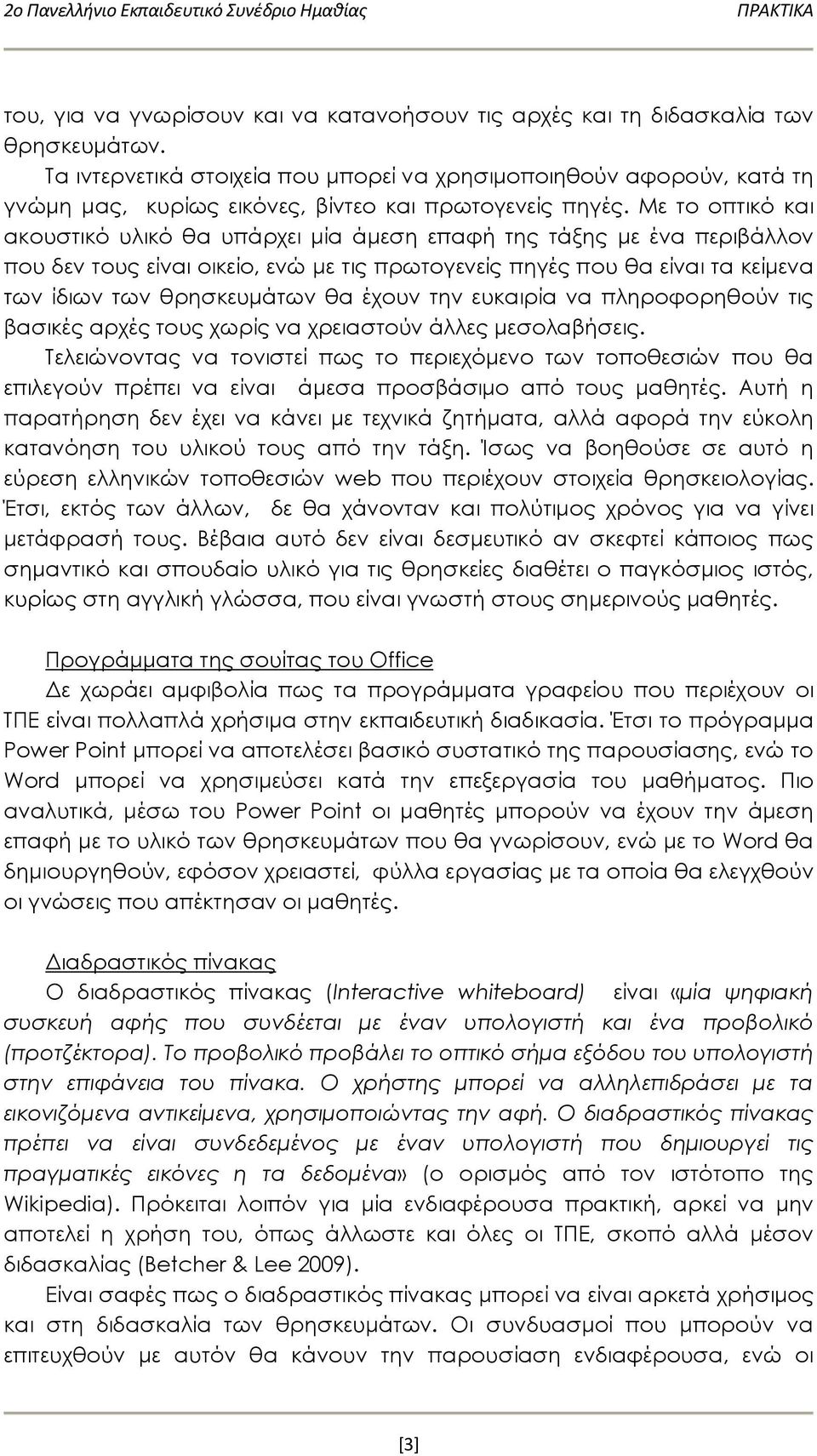 Με το οπτικό και ακουστικό υλικό θα υπάρχει μία άμεση επαφή της τάξης με ένα περιβάλλον που δεν τους είναι οικείο, ενώ με τις πρωτογενείς πηγές που θα είναι τα κείμενα των ίδιων των θρησκευμάτων θα