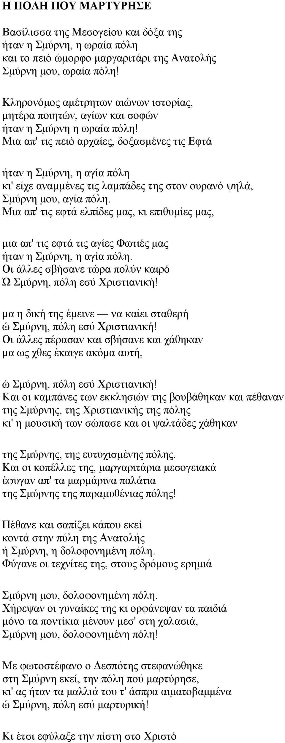 Μια απ' τις πειό αρχαίες, δοξασµένες τις Εφτά ήταν η Σµύρνη, η αγία πόλη κι' είχε αναµµένες τις λαµπάδες της στον ουρανό ψηλά, Σµύρνη µου, αγία πόλη.