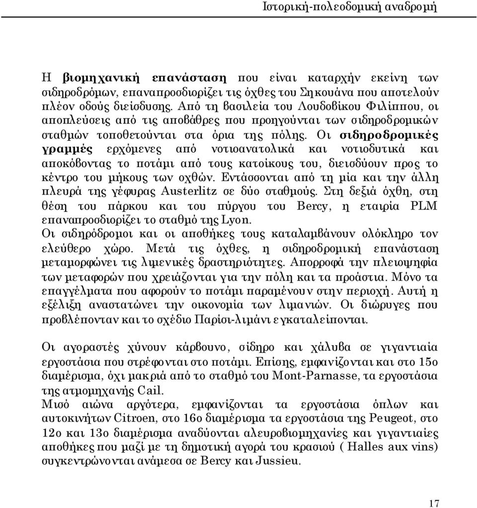 Οι σιδηροδρομικές γραμμές ερχόμενες από νοτιοανατολικά και νοτιοδυτικά και αποκόβοντας το ποτάμι από τους κατοίκους του, διεισδύουν προς το κέντρο του μήκους των οχθών.