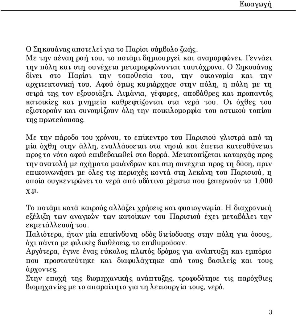 Λιμάνια, γέφυρες, αποβάθρες και προπαντός κατοικίες και μνημεία καθρεφτίζονται στα νερά του. Οι όχθες του εξιστορούν και συνοψίζουν όλη την ποικιλομορφία του αστικού τοπίου της πρωτεύουσας.