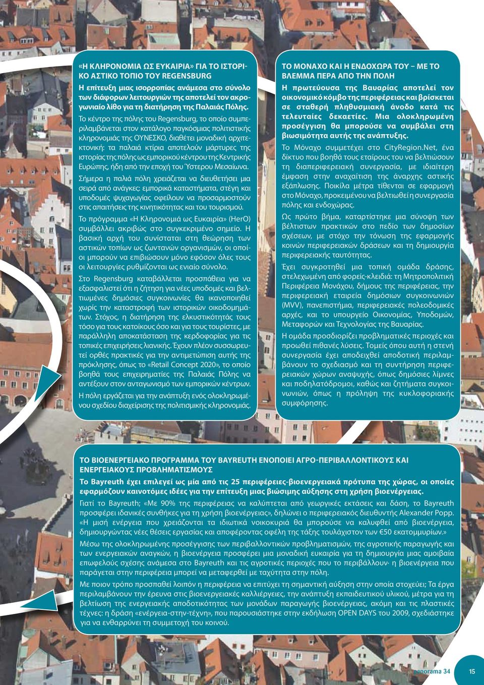 Το κέντρο της πόλης του Regensburg, το οποίο συμπεριλαμβάνεται στον κατάλογο παγκόσμιας πολιτιστικής κληρονομιάς της ΟΥΝΕΣΚΟ, διαθέτει μοναδική αρχιτεκτονική: τα παλαιά κτίρια αποτελούν μάρτυρες της