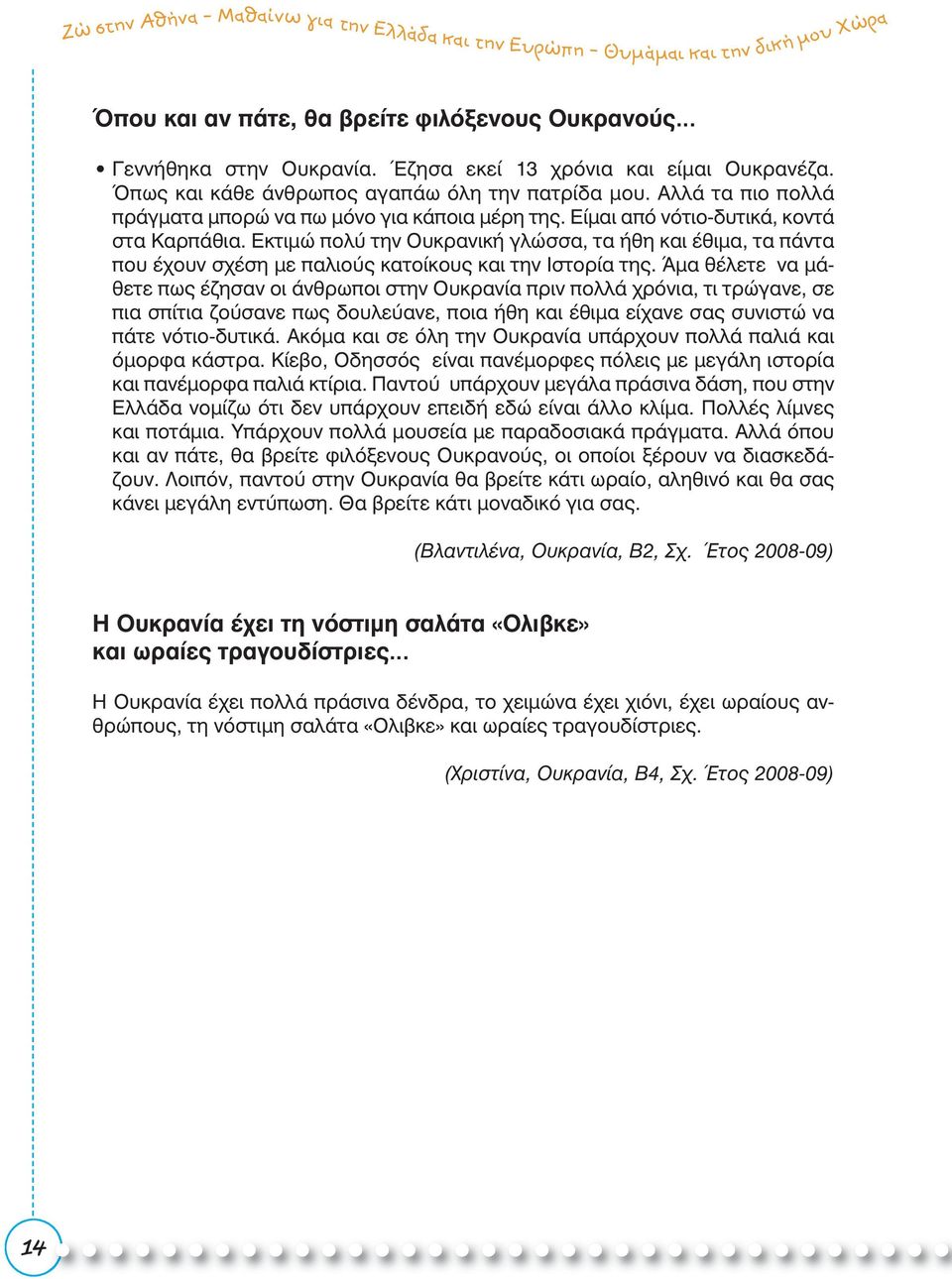 Εκτιμώ πολύ την Ουκρανική γλώσσα, τα ήθη και έθιμα, τα πάντα που έχουν σχέση με παλιούς κατοίκους και την Ιστορία της.