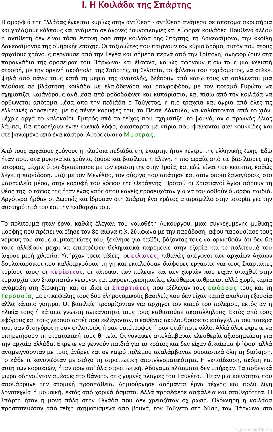 Οι ταξιδιώτες που παίρνουν τον κύριο δρόμο, αυτόν που στους αρχαίους χρόνους περνούσε από την Τεγέα και σήμερα περνά από την Τρίπολη, ανηφορίζουν στα παρακλάδια της οροσειράς του Πάρνωνα και έξαφνα,