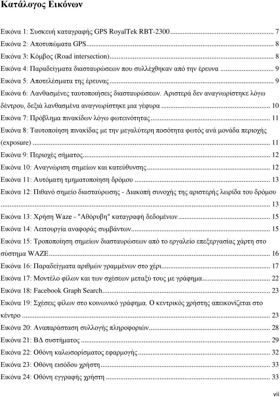 Αριστερά δεν αναγνωρίστηκε λόγω δέντρου, δεξιά λανθασμένα αναγνωρίστηκε μια γέφυρα... 10 Εικόνα 7: Πρόβλημα πινακίδων λόγω φωτεινότητας.