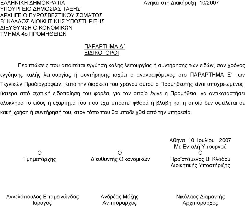 Κατά την διάρκεια του χρόνου αυτού ο Προμηθευτής είναι υποχρεωμένος, ύστερα από σχετική ειδοποίηση του φορέα, για τον οποίο έγινε η Προμήθεια, να αντικαταστήσει ολόκληρο το είδος ή εξάρτημα του που