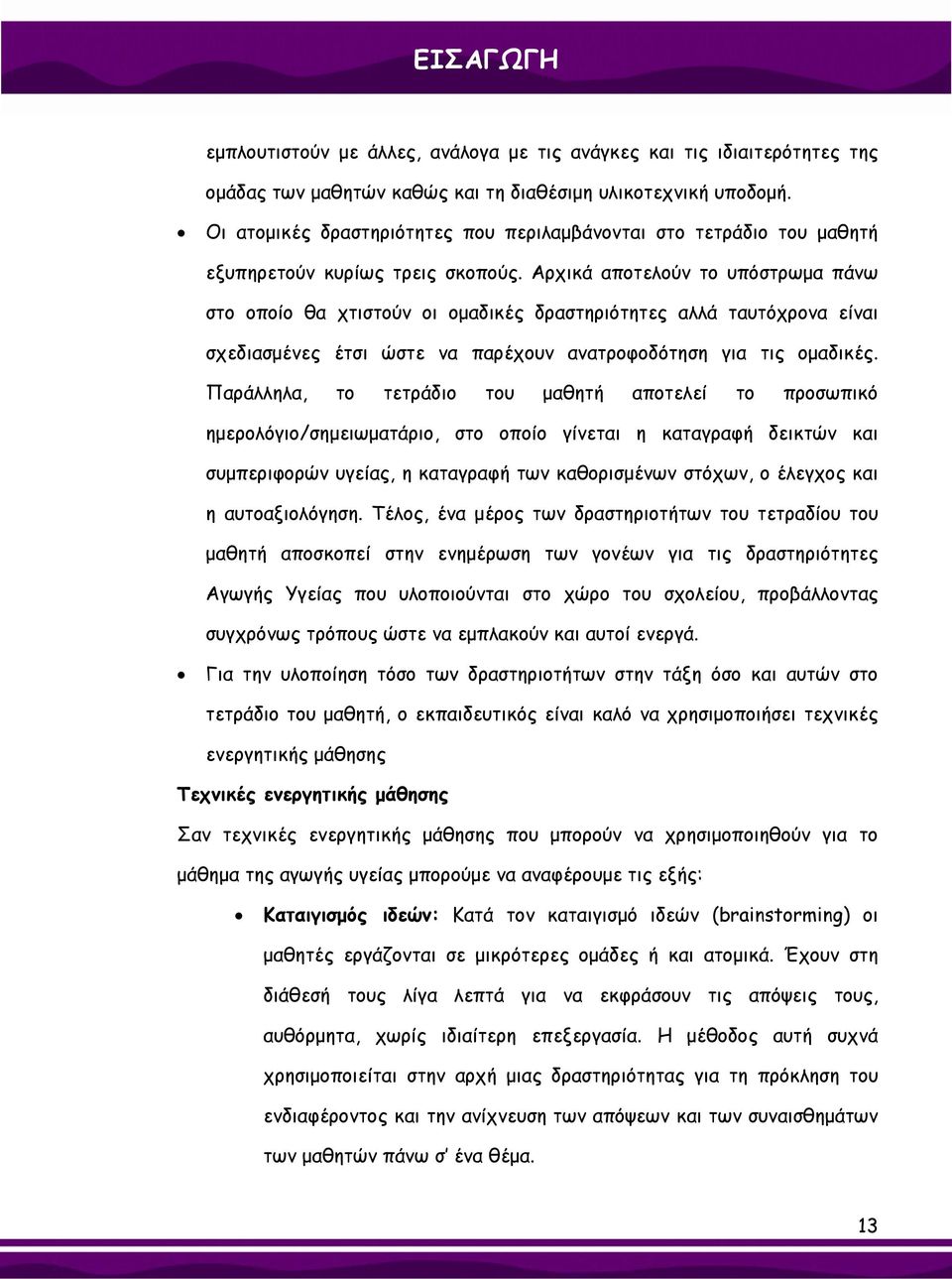 Αρχικά αποτελούν το υπόστρωμα πάνω στο οποίο θα χτιστούν οι ομαδικές δραστηριότητες αλλά ταυτόχρονα είναι σχεδιασμένες έτσι ώστε να παρέχουν ανατροφοδότηση για τις ομαδικές.