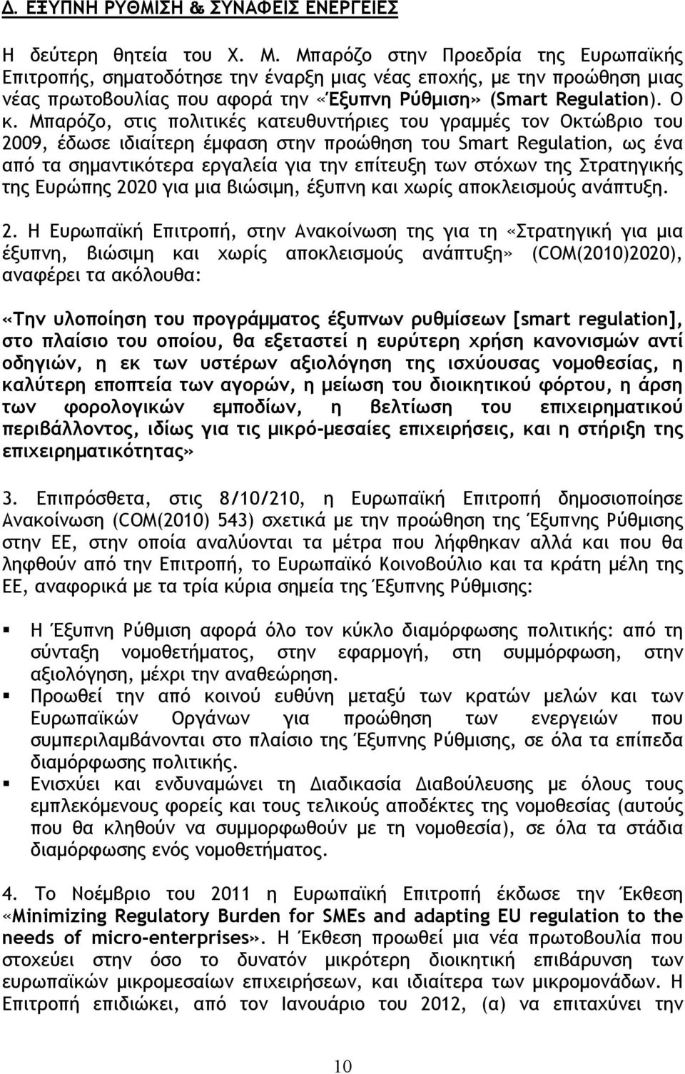 Μπαρόζο, στις πολιτικές κατευθυντήριες του γραμμές τον Οκτώβριο του 2009, έδωσε ιδιαίτερη έμφαση στην προώθηση του Smart Regulation, ως ένα από τα σημαντικότερα εργαλεία για την επίτευξη των στόχων