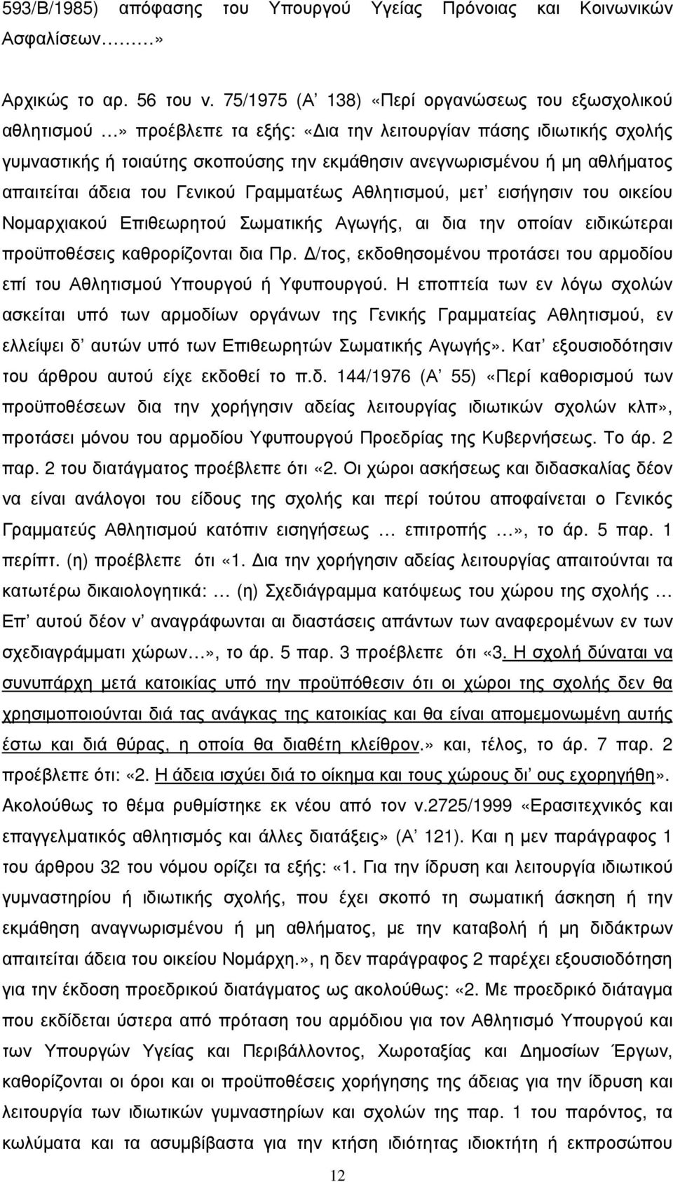 απαιτείται άδεια του Γενικού Γραµµατέως Αθλητισµού, µετ εισήγησιν του οικείου Νοµαρχιακού Επιθεωρητού Σωµατικής Αγωγής, αι δια την οποίαν ειδικώτεραι προϋποθέσεις καθρορίζονται δια Πρ.