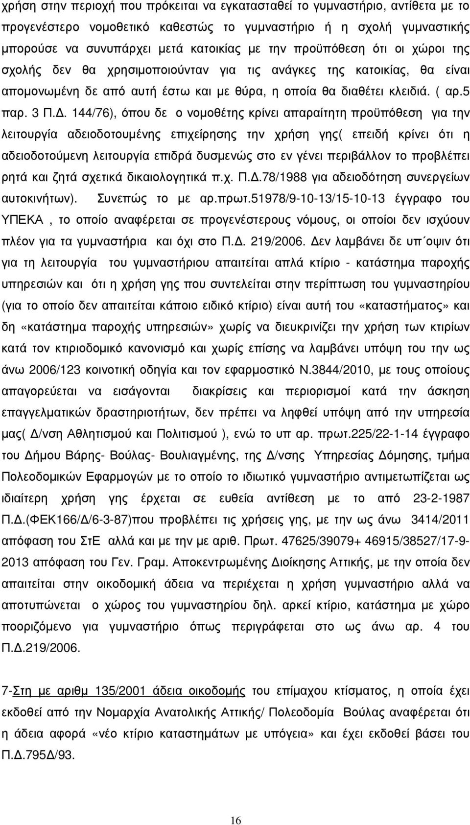 . 144/76), όπου δε ο νοµοθέτης κρίνει απαραίτητη προϋπόθεση για την λειτουργία αδειοδοτουµένης επιχείρησης την χρήση γης( επειδή κρίνει ότι η αδειοδοτούµενη λειτουργία επιδρά δυσµενώς στο εν γένει