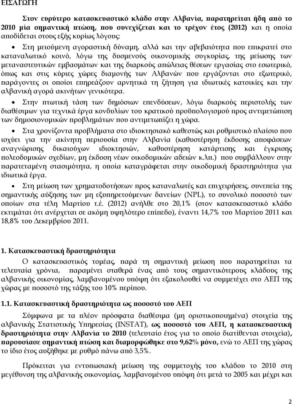 απώλειας θέσεων εργασίας στο εσωτερικό, όπως και στις κύριες χώρες διαμονής των Αλβανών που εργάζονται στο εξωτερικό, παράγοντες οι οποίοι επηρεάζουν αρνητικά τη ζήτηση για ιδιωτικές κατοικίες και