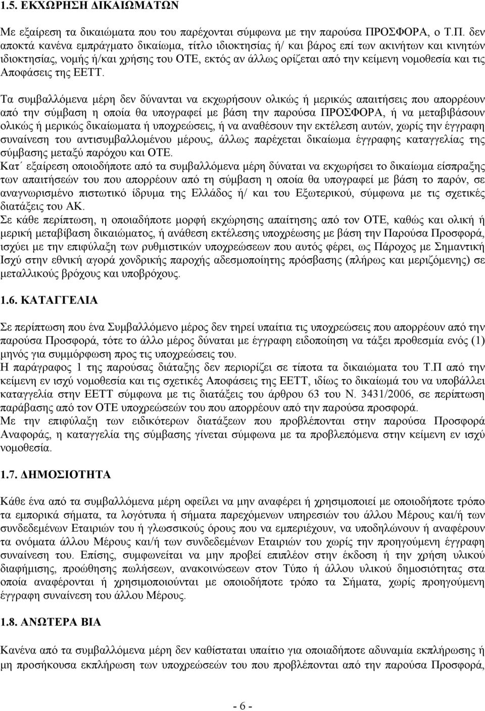 δεν αποκτά κανένα εμπράγματο δικαίωμα, τίτλο ιδιοκτησίας ή/ και βάρος επί των ακινήτων και κινητών ιδιοκτησίας, νομής ή/και χρήσης του ΟΤΕ, εκτός αν άλλως ορίζεται από την κείμενη νομοθεσία και τις