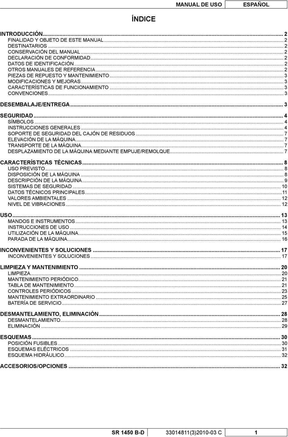 .. 4 SÍMBOLOS... 4 INSTRUCCIONES GENERALES... 4 SOPORTE DE SEGURIDAD DEL CAJÓN DE RESIDUOS... 7 ELEVACIÓN DE LA MÁQUINA... 7 TRANSPORTE DE LA MÁQUINA.