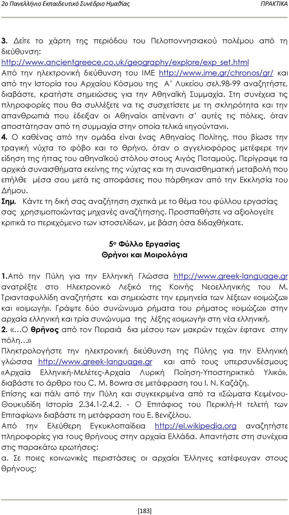 Στη συνέχεια τις πληροφορίες που θα συλλέξετε να τις συσχετίσετε με τη σκληρότητα και την απανθρωπιά που έδειξαν οι Αθηναίοι απέναντι σ αυτές τις πόλεις, όταν αποστάτησαν από τη συμμαχία στην οποία