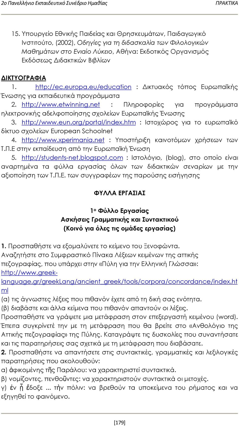 net : Πληροφορίες για προγράμματα ηλεκτρονικής αδελφοποίησης σχολείων Ευρωπαϊκής Ένωσης 3. http://www.eun.org/portal/index.htm : Ιστοχώρος για το ευρωπαϊκό δίκτυο σχολείων European Schoolnet 4.